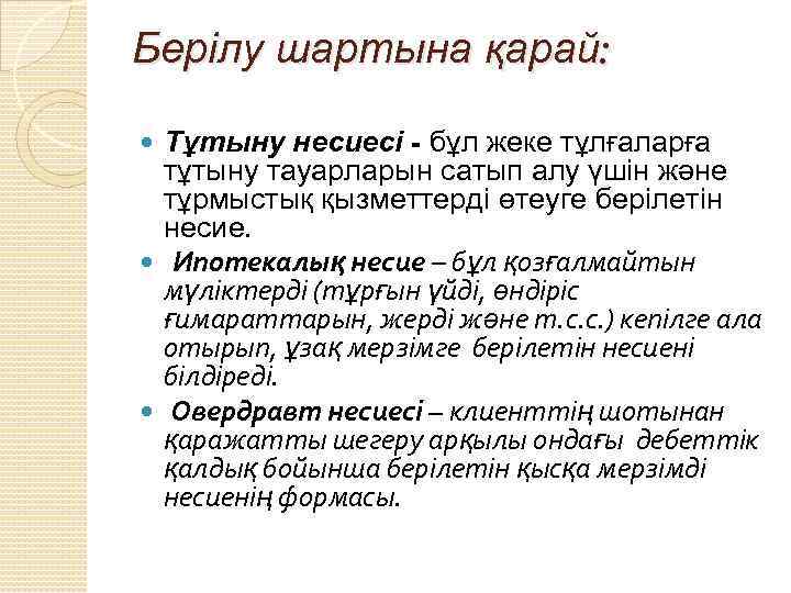 Берілу шартына қарай: Тұтыну несиесі - бұл жеке тұлғаларға тұтыну тауарларын сатып алу үшін