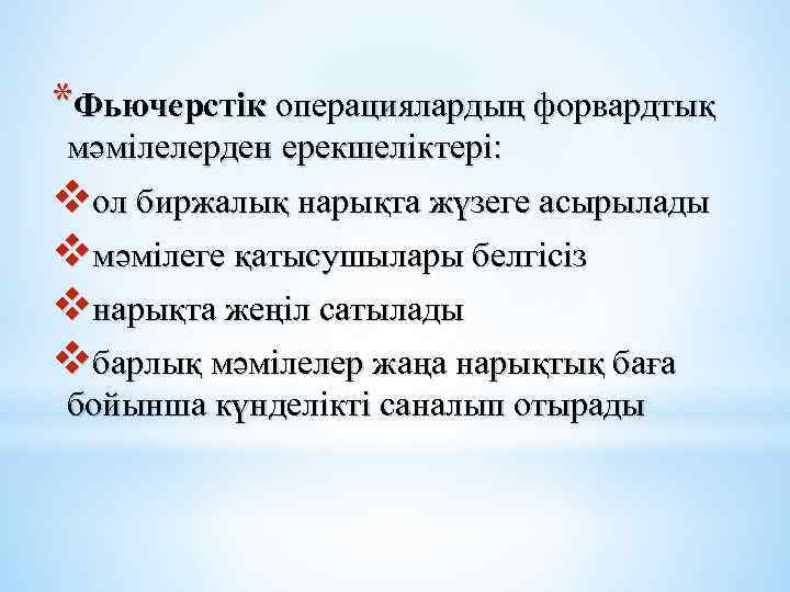 *Фьючерстік операциялардың форвардтық мәмілелерден ерекшеліктері: vол биржалық нарықта жүзеге асырылады vмәмілеге қатысушылары белгісіз vнарықта