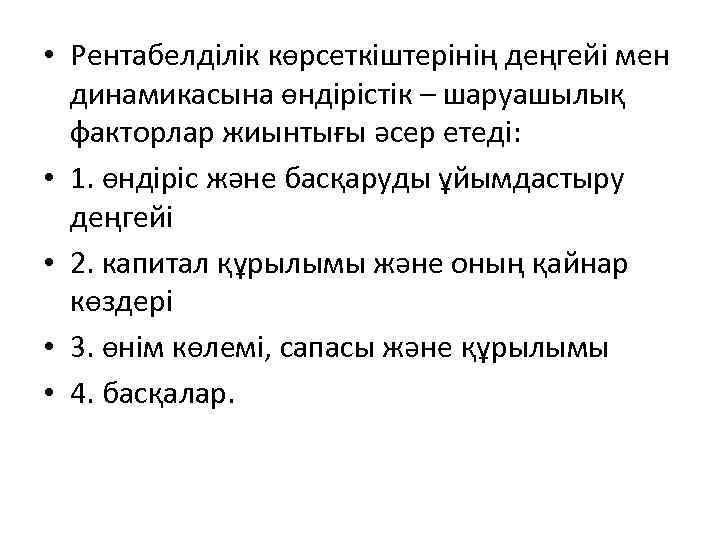  • Рентабелділік көрсеткіштерінің деңгейі мен динамикасына өндірістік – шаруашылық факторлар жиынтығы әсер етеді: