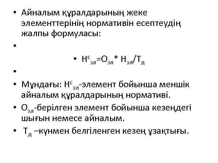  • Айналым құралдарының жеке элементтерінің нормативін есептеудің жалпы формуласы: • • Нсэл=Оэл* Нэл/Тд