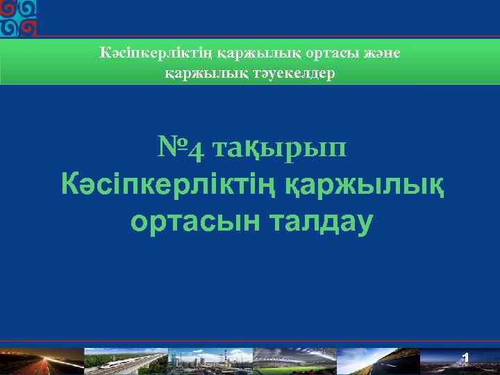 Кәсіпкерліктің қаржылық ортасы және қаржылық тәуекелдер № 4 тақырып Кәсіпкерліктің қаржылық ортасын талдау 1