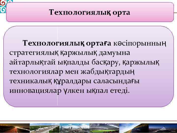 Технологиялық ортаға кәсіпорынның стратегиялық қаржылық дамуына айтарлықтай ықпалды басқару, қаржылық технологиялар мен жабдықтардың техникалық