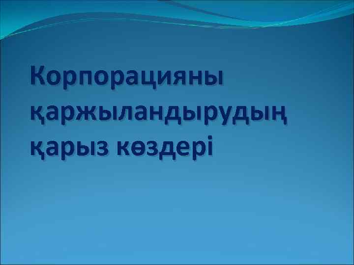 Корпорацияны қаржыландырудың қарыз көздері 