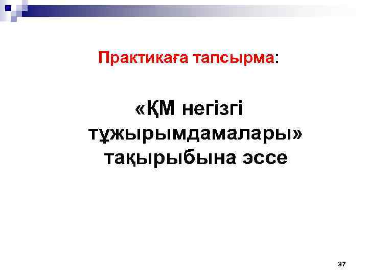 Практикаға тапсырма: «ҚМ негізгі тұжырымдамалары» тақырыбына эссе 37 