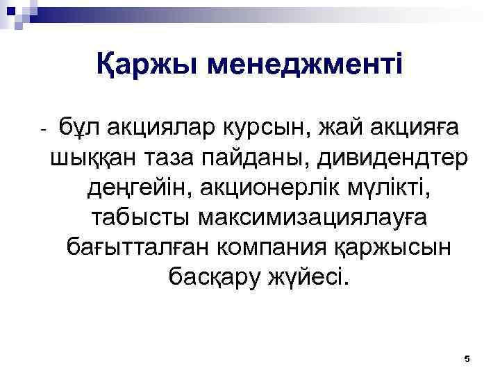 Қаржы менеджментi - бұл акциялар курсын, жай акцияға шыққан таза пайданы, дивидендтер деңгейiн, акционерлiк