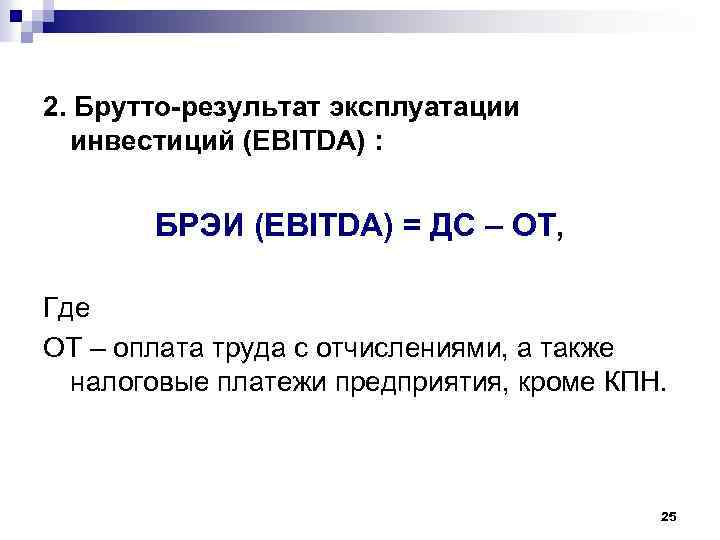 2. Брутто-результат эксплуатации инвестиций (EBITDA) : БРЭИ (EBITDA) = ДС – ОТ, Где ОТ