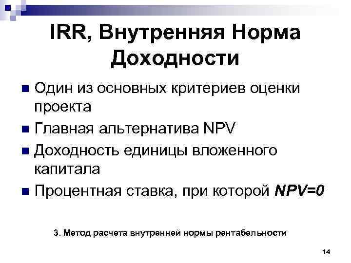 IRR, Внутренняя Норма Доходности Один из основных критериев оценки проекта Главная альтернатива NPV Доходность