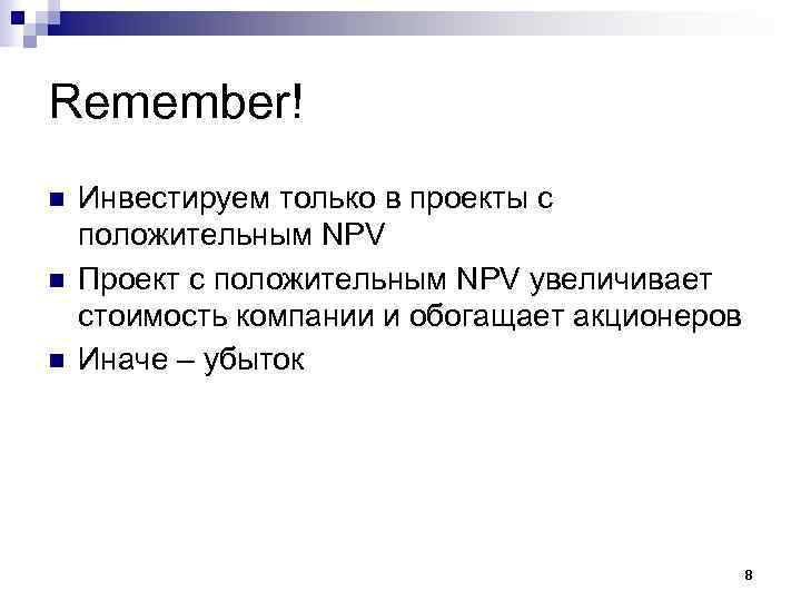 Remember! Инвестируем только в проекты с положительным NPV Проект с положительным NPV увеличивает стоимость