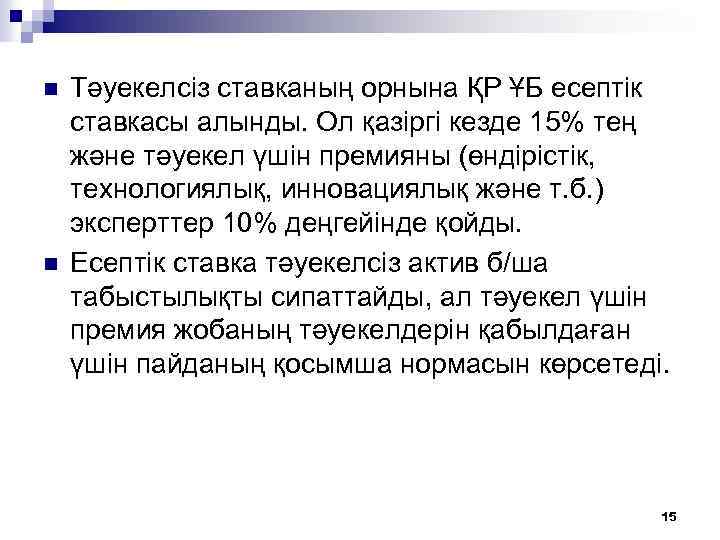 n n Тәуекелсіз ставканың орнына ҚР ҰБ есептік ставкасы алынды. Ол қазіргі кезде 15%