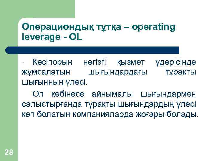 Операциондық тұтқа – operating leverage - OL Кәсіпорын негізгі қызмет үдерісінде жұмсалатын шығындардағы тұрақты
