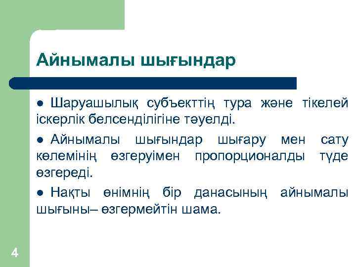 Айнымалы шығындар Шаруашылық субъекттің тура және тікелей іскерлік белсенділігіне тәуелді. l Айнымалы шығындар шығару