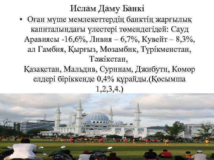 Ислам Даму Банкі • Оған мүше мемлекеттердің банктің жарғылық капиталындағы үлестері төмендегідей: Сауд Аравиясы