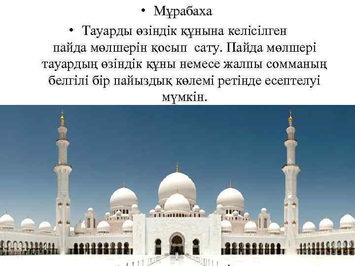  • Мұрабаха • Тауарды өзіндік құнына келісілген пайда мөлшерін қосып сату. Пайда мөлшері