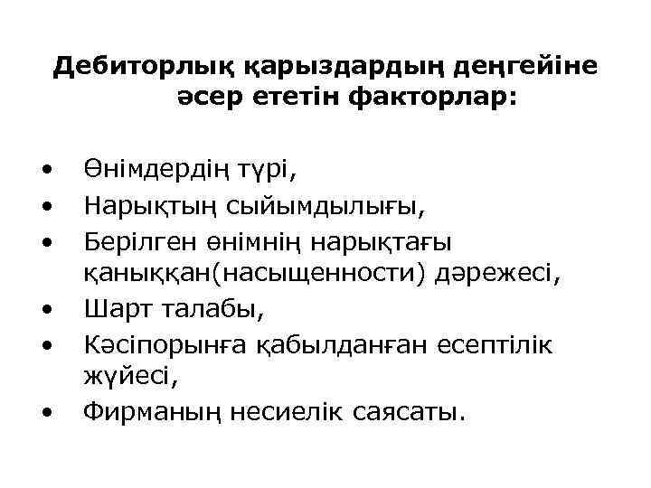 Дебиторлық қарыздардың деңгейіне әсер ететін факторлар: • • • Өнімдердің түрі, Нарықтың сыйымдылығы, Берілген