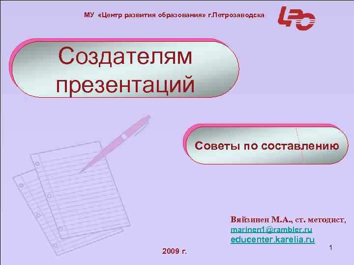 МУ «Центр развития образования» г. Петрозаводска Создателям презентаций Советы по составлению Вяйзинен М. А.