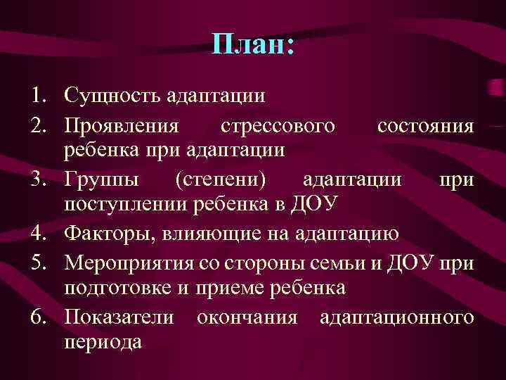 План: 1. Сущность адаптации 2. Проявления стрессового состояния ребенка при адаптации 3. Группы (степени)