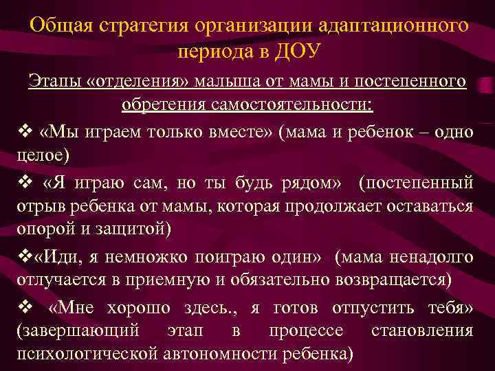 Общая стратегия организации адаптационного периода в ДОУ Этапы «отделения» малыша от мамы и постепенного