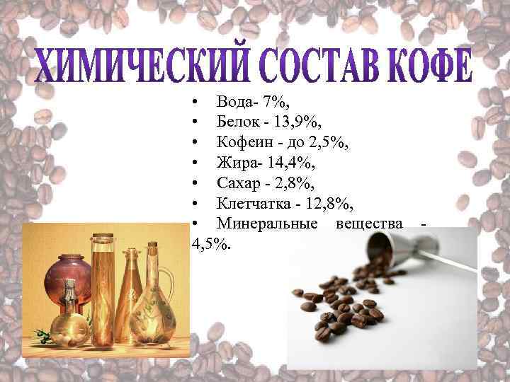  • Вода- 7%, • Белок - 13, 9%, • Кофеин - до 2,