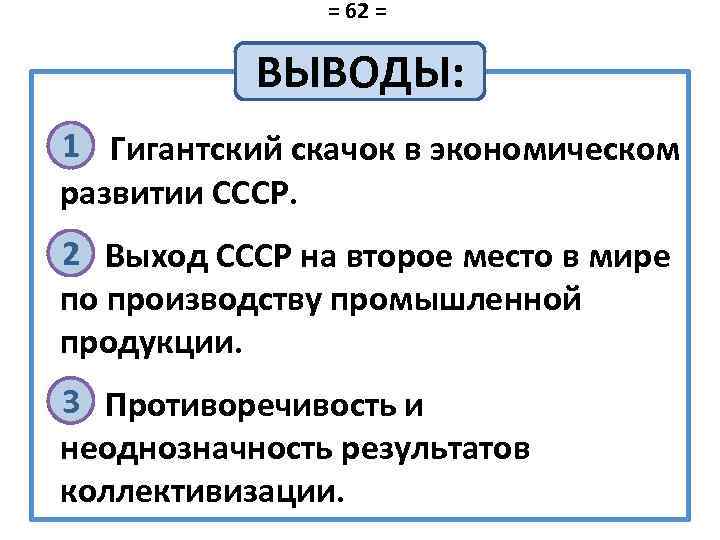 = 62 = ВЫВОДЫ: 1 ü Гигантский скачок в экономическом развитии СССР. 2 ü