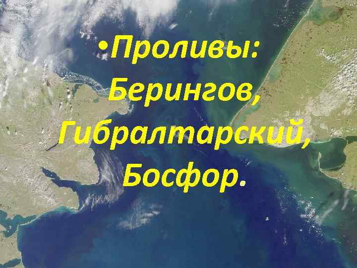  • Проливы: Берингов, Гибралтарский, Босфор. 