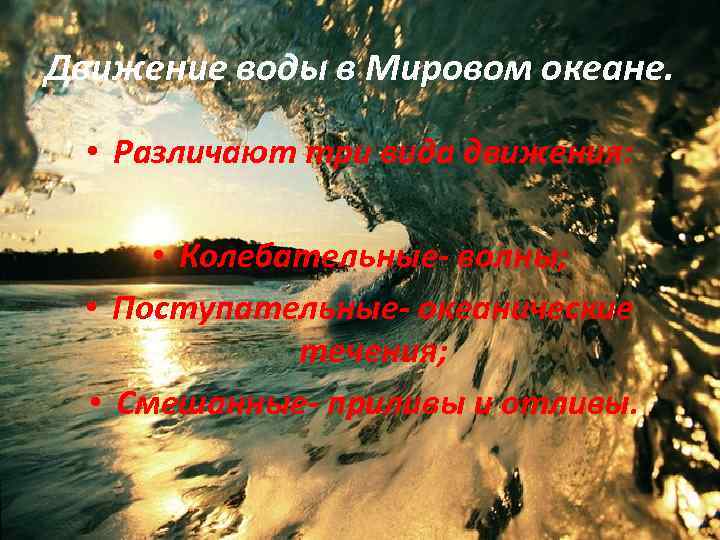 Движение воды в Мировом океане. • Различают три вида движения: • Колебательные- волны; •