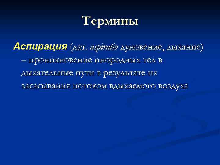 Термины Аспирация (лат. aspiratio дуновение, дыхание) – проникновение инородных тел в дыхательные пути в