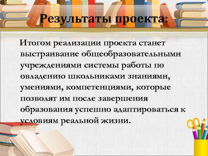 Результаты проекта: Итогом реализации проекта станет выстраивание общеобразовательными учреждениями системы работы по овладению школьниками