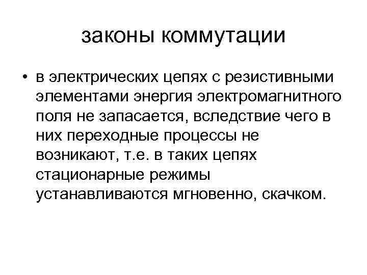 законы коммутации • в электрических цепях с резистивными элементами энергия электромагнитного поля не запасается,