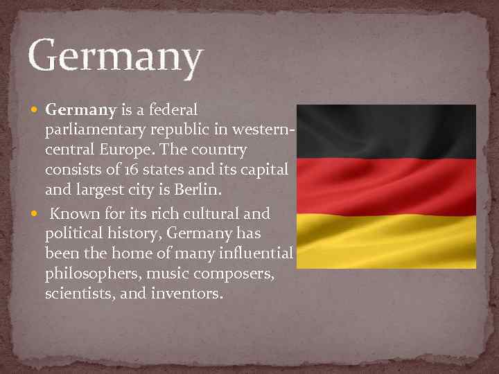 Germany is a federal parliamentary republic in westerncentral Europe. The country consists of 16
