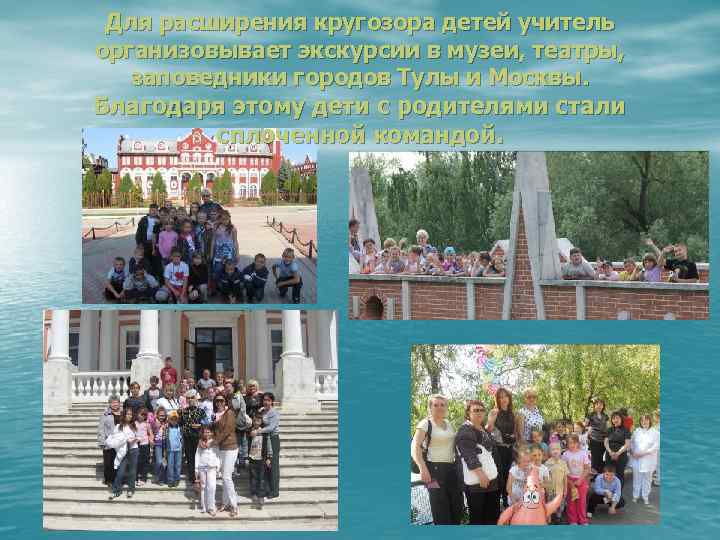 Для расширения кругозора детей учитель организовывает экскурсии в музеи, театры, заповедники городов Тулы и
