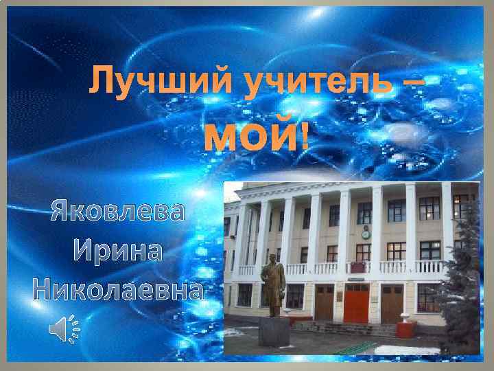 Лучший учитель – мой! Яковлева Ирина Николаевна 