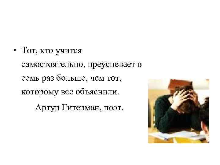  • Тот, кто учится самостоятельно, преуспевает в семь раз больше, чем тот, которому