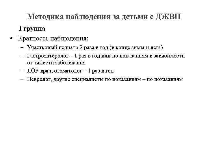 Методика наблюдения за детьми с ДЖВП I группа • Кратность наблюдения: – Участковый педиатр