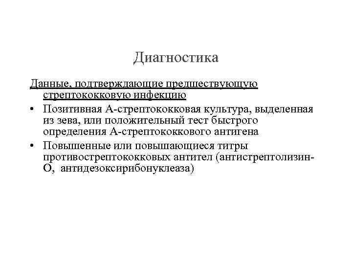 Диагностика Данные, подтверждающие предшествующую стрептококковую инфекцию • Позитивная А-стрептококковая культура, выделенная из зева, или