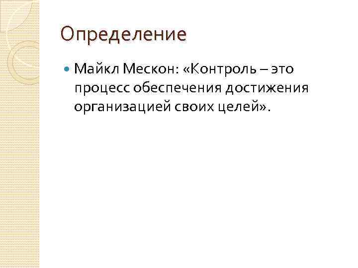 Определение Майкл Мескон: «Контроль – это процесс обеспечения достижения организацией своих целей» . 