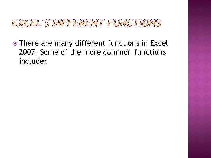  There are many different functions in Excel 2007. Some of the more common