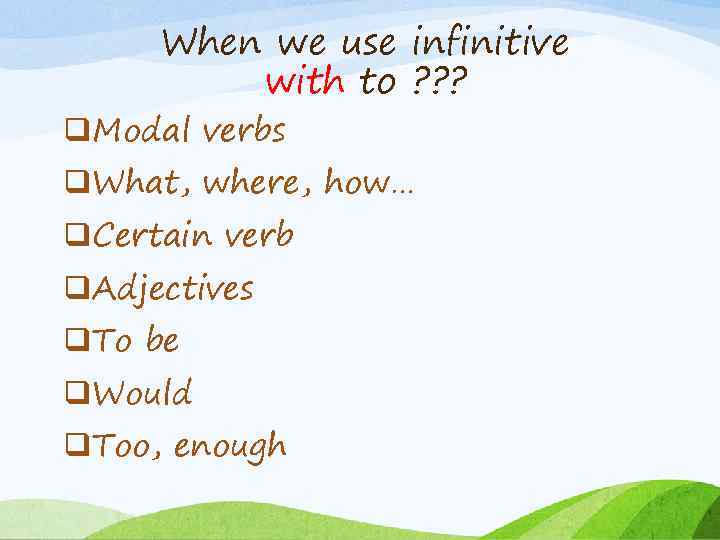 When we use infinitive with to ? ? ? q. Modal verbs q. What,