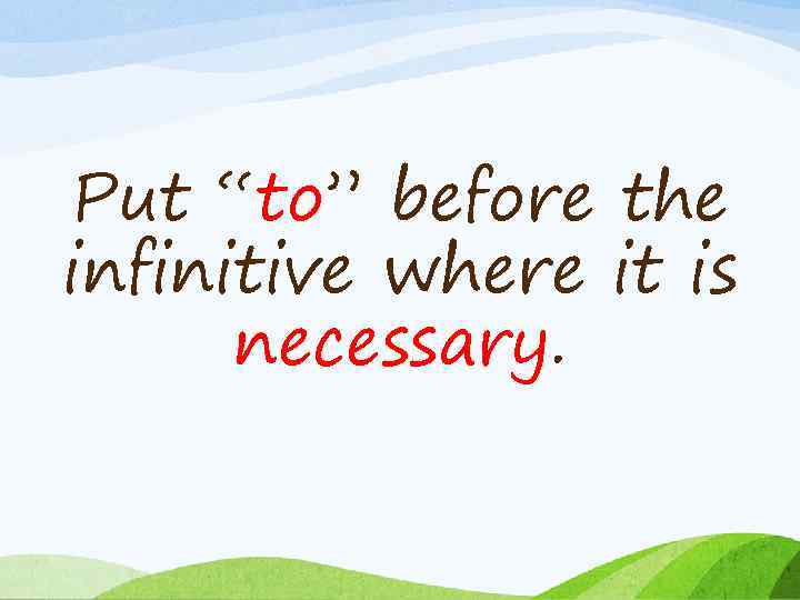 Put “to” before the infinitive where it is necessary. 