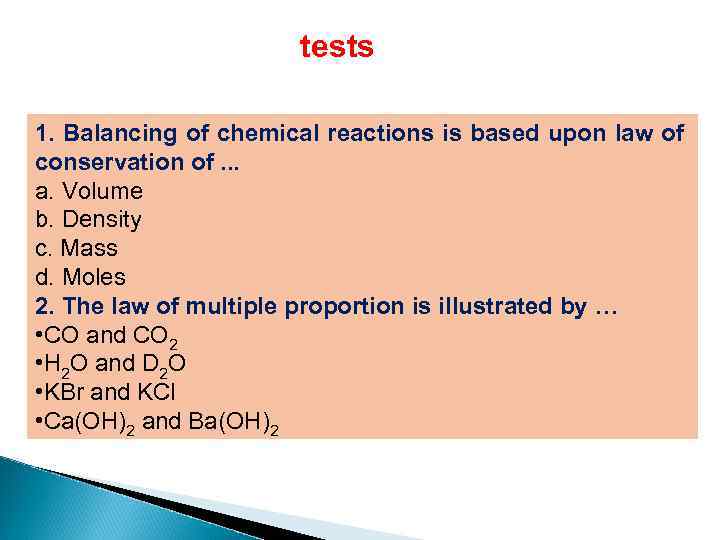 tests 1. Balancing of chemical reactions is based upon law of conservation of. .