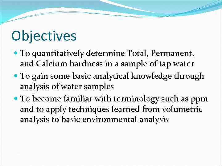 Objectives To quantitatively determine Total, Permanent, and Calcium hardness in a sample of tap