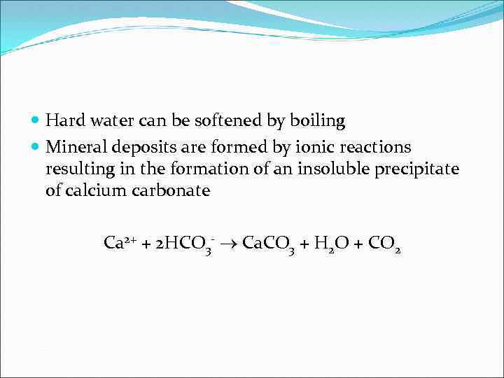  Hard water can be softened by boiling Mineral deposits are formed by ionic