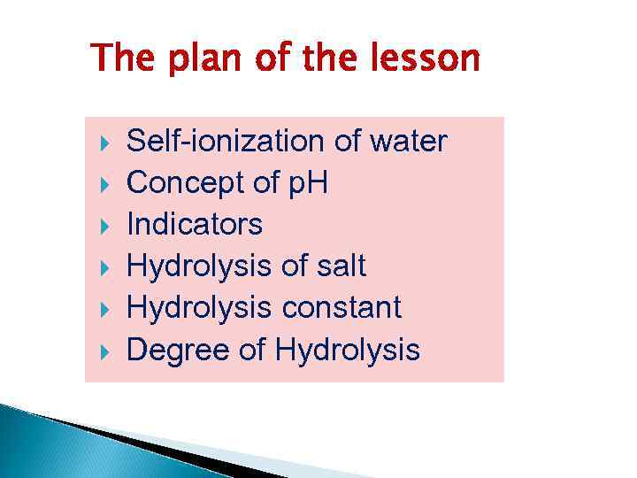 The plan of the lesson Self-ionization of water Concept of p. H Indicators Hydrolysis