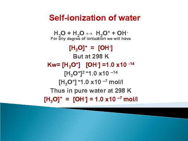 Self-ionization of water H 2 O + H 2 O ↔ H 3 O+