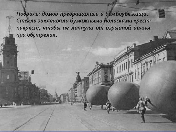 Подвалы домов превращались в бомбоубежища. Стекла заклеивали бумажными полосками крестнакрест, чтобы не лопнули от