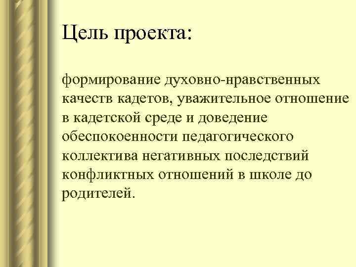 Цель проекта: формирование духовно-нравственных качеств кадетов, уважительное отношение в кадетской среде и доведение обеспокоенности