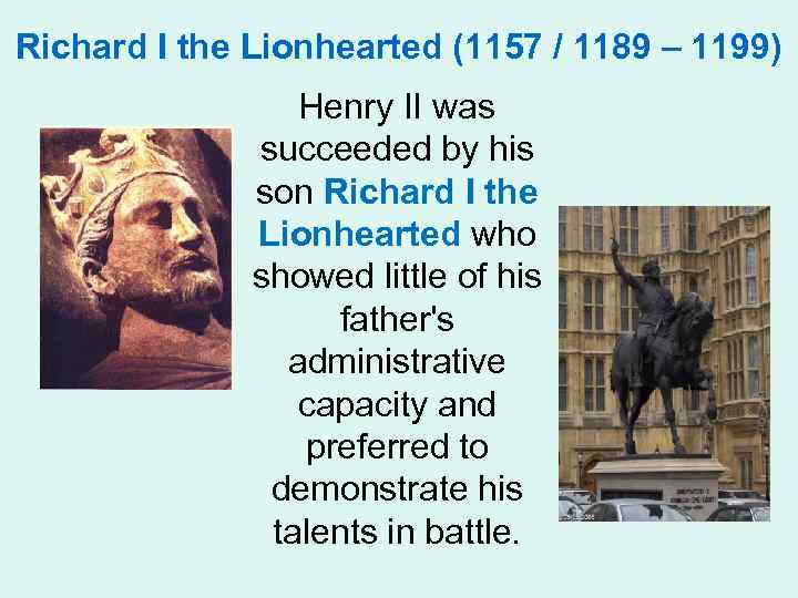 Richard I the Lionhearted (1157 / 1189 – 1199) Henry II was succeeded by