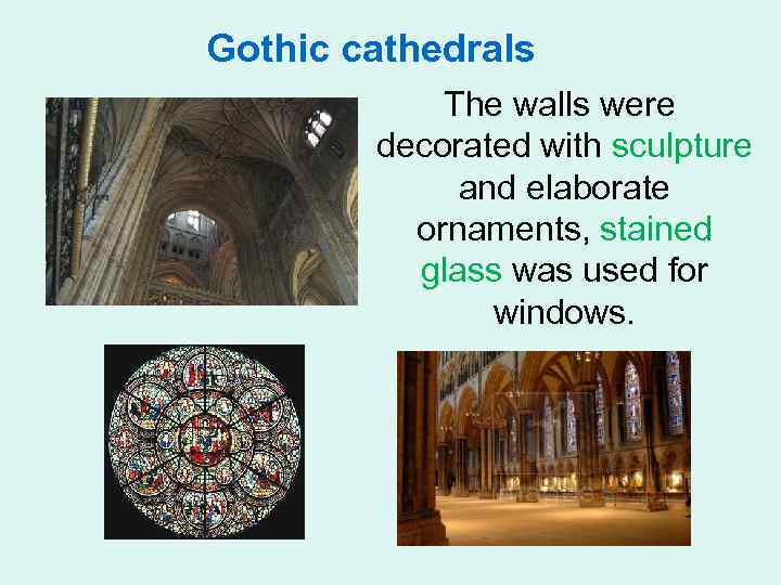 Gothic cathedrals The walls were decorated with sculpture and elaborate ornaments, stained glass was