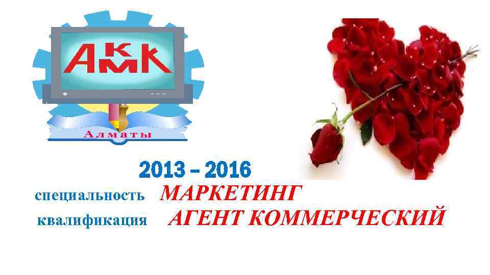 2013 – 2016 специальность МАРКЕТИНГ квалификация АГЕНТ КОММЕРЧЕСКИЙ 