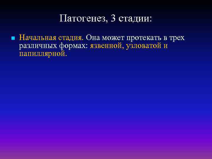 Патогенез, 3 стадии: n Начальная стадия. Она может протекать в трех различных формах: язвенной,