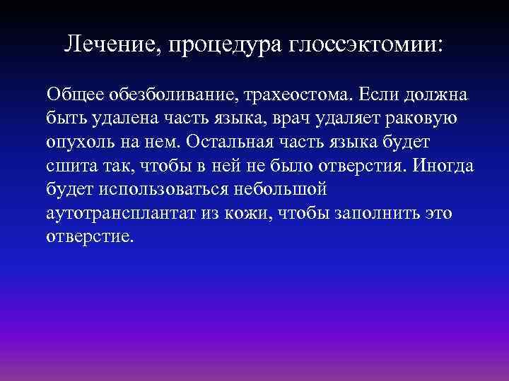 Лечение, процедура глоссэктомии: Общее обезболивание, трахеостома. Если должна быть удалена часть языка, врач удаляет